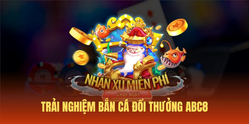 Sảnh bắn cá ABC8 thú vị với rất nhiều dạng game hấp dẫn